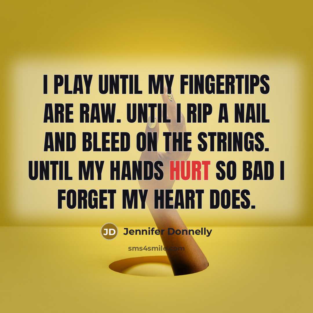 “I play until my fingertips are raw. Until I rip…” quote by Jennifer Donnelly
