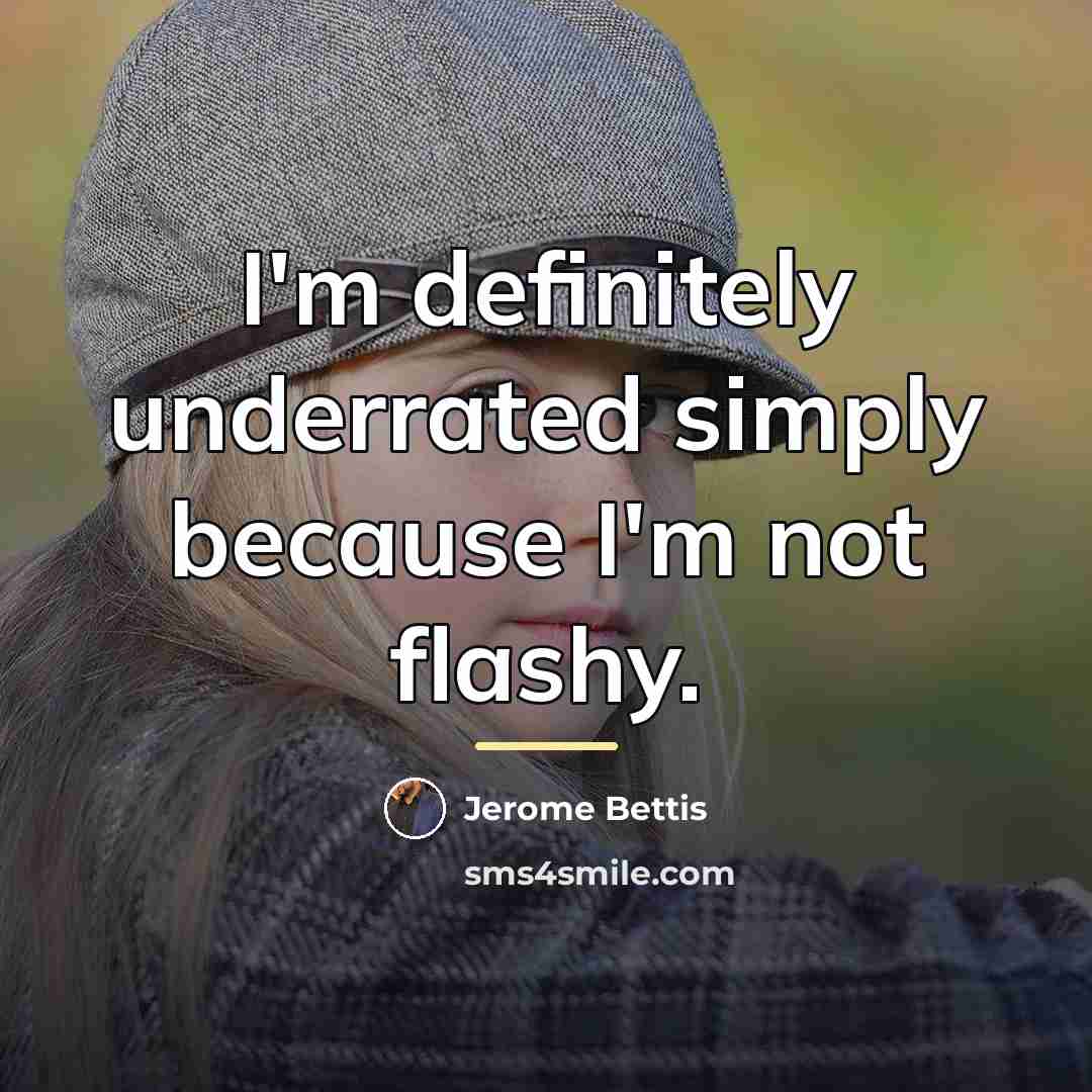 “I'm definitely underrated simply because I'm not flashy.…” quote by Jerome Bettis