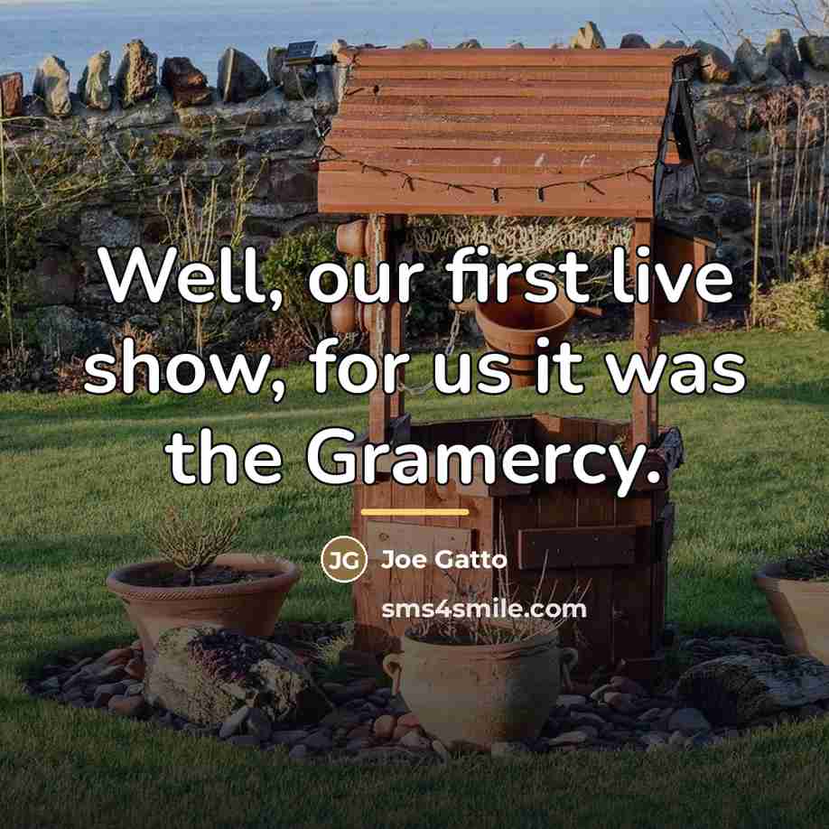 “Well, our first live show, for us it was the…” quote by Joe Gatto