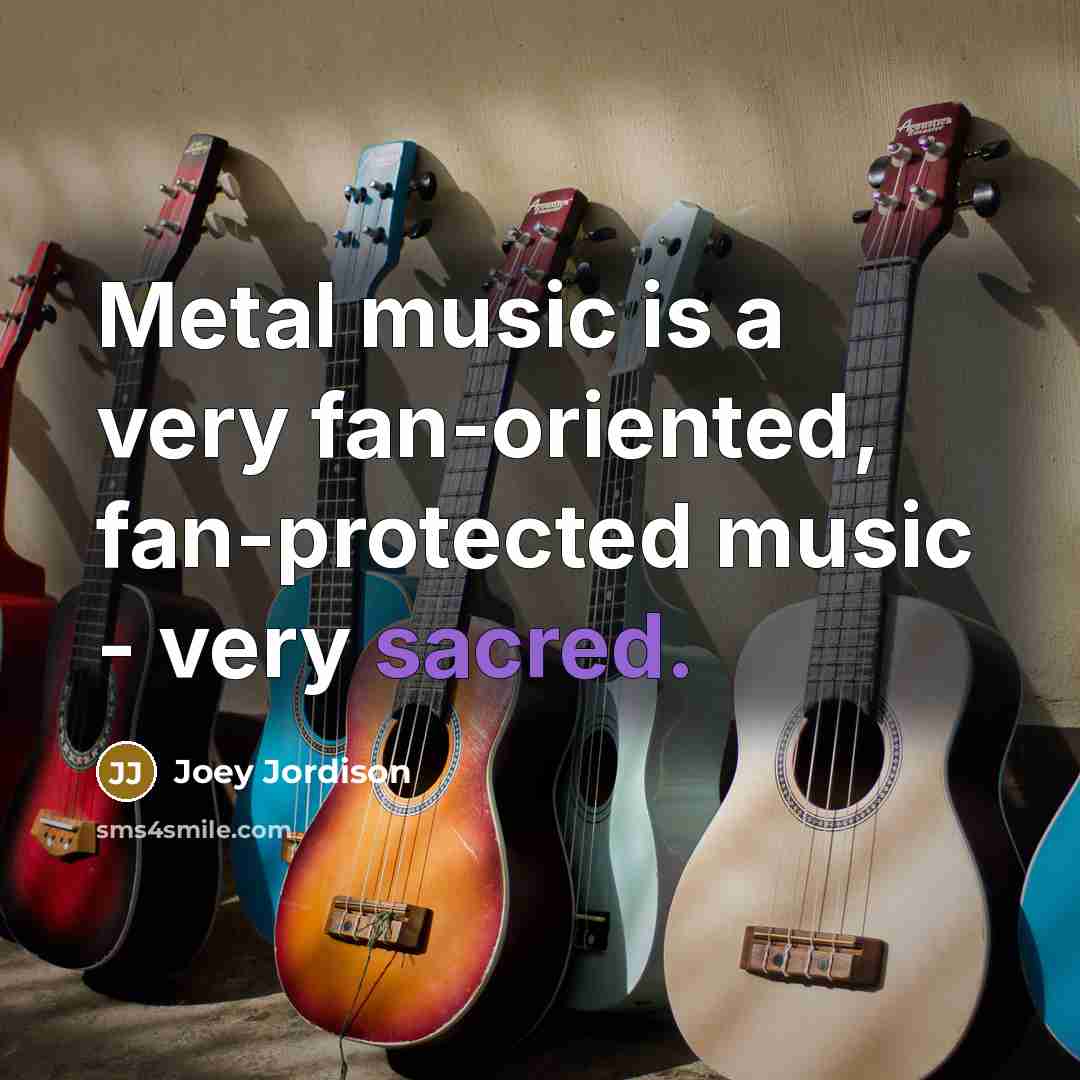“Metal music is a very fan-oriented, fan-protected music - very…” quote by Joey Jordison