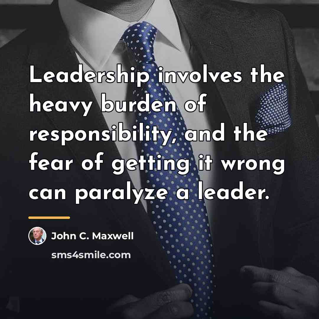 “Leadership involves the heavy burden of responsibility, and the fear…” quote by John C. Maxwell