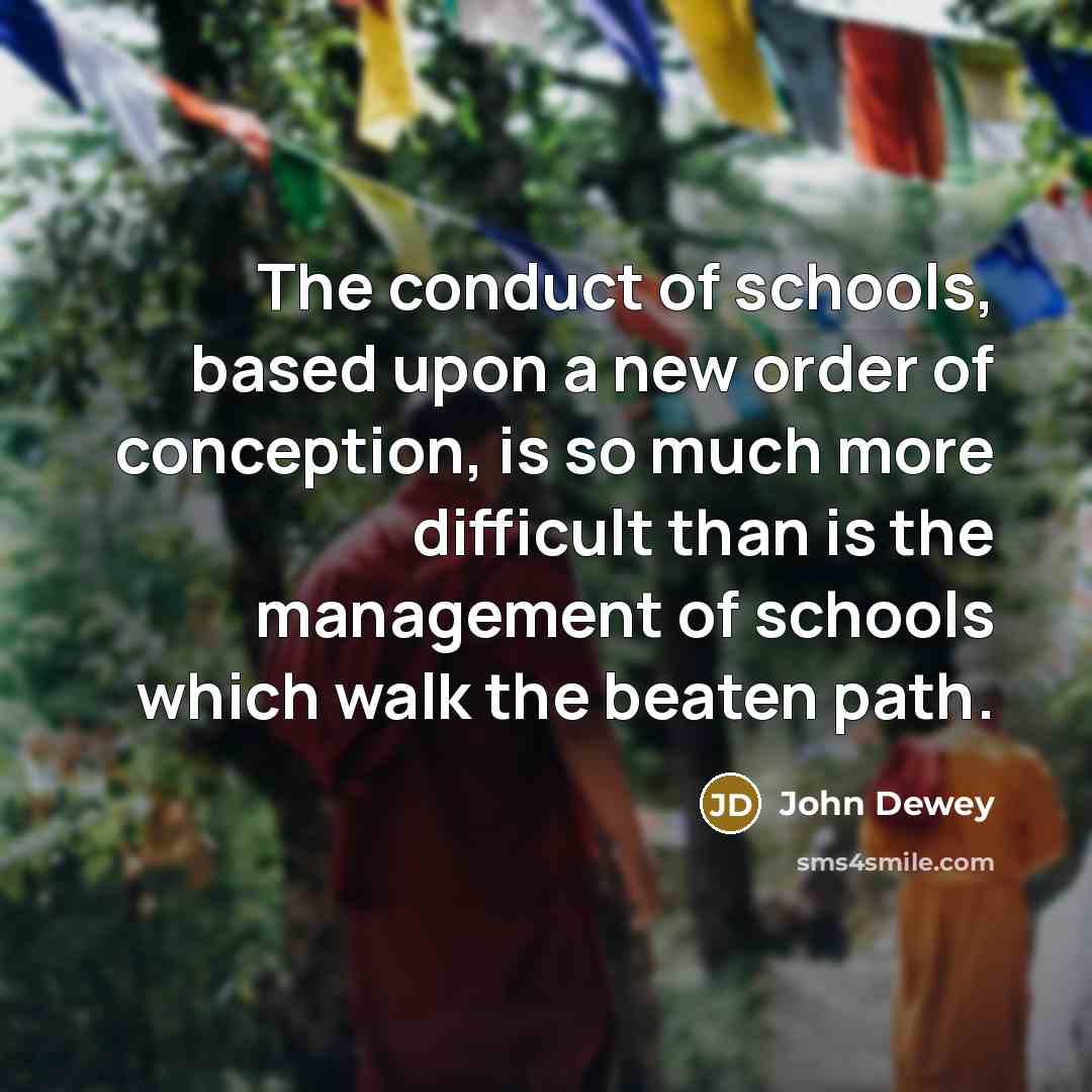 “The conduct of schools, based upon a new order of…” quote by John Dewey