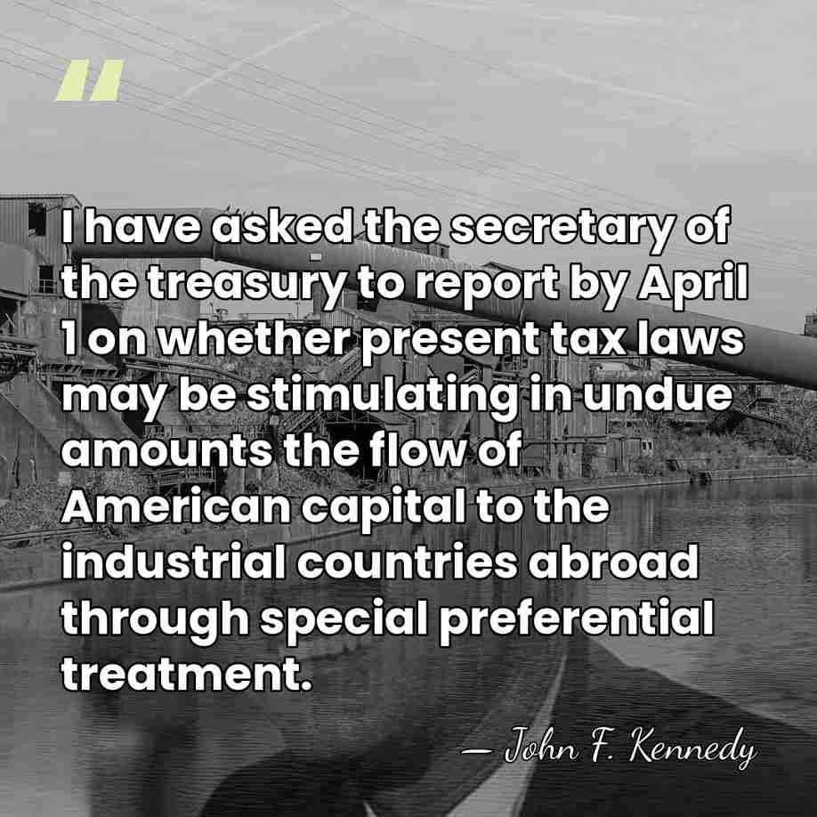 I have asked the secretary of the treasury to report by April&hellip; - John F. Kennedy