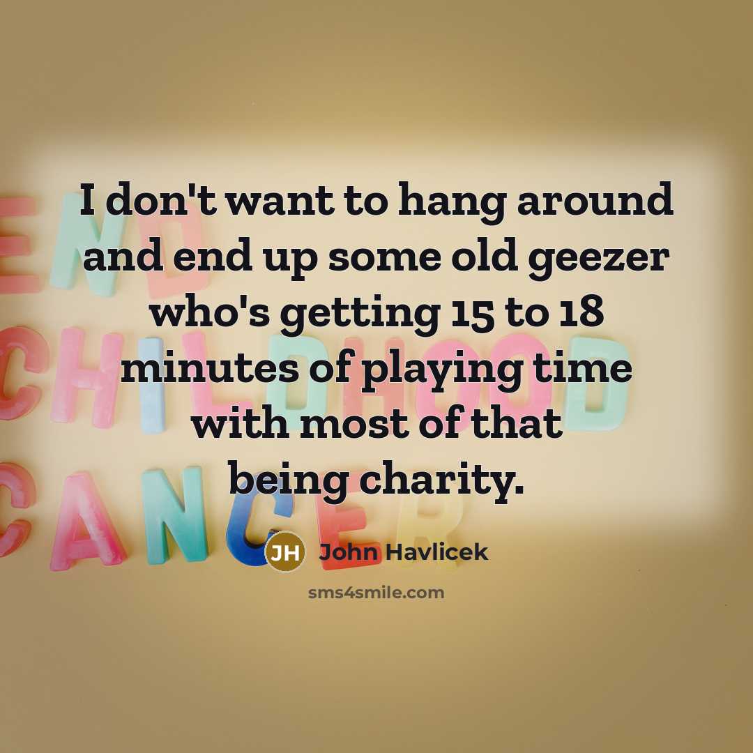 “I don't want to hang around and end up some…” quote by John Havlicek