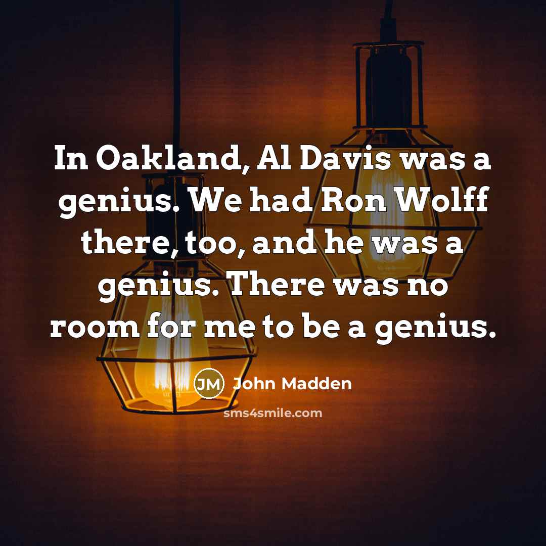 “In Oakland, Al Davis was a genius. We had Ron…” quote by John Madden