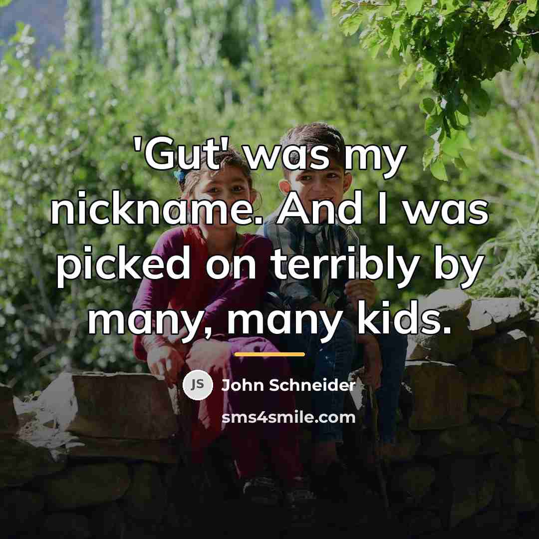 “'Gut' was my nickname. And I was picked on terribly…” quote by John Schneider