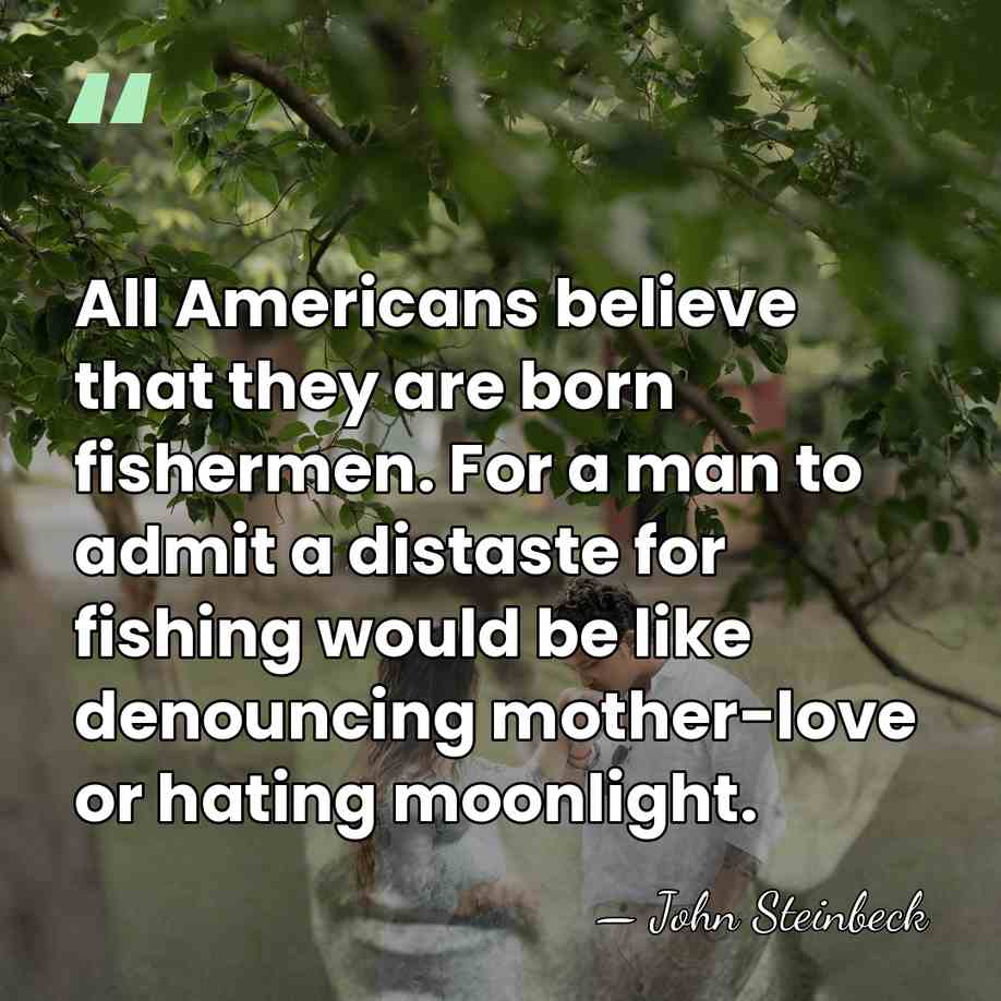 All Americans believe that they are born fishermen. For a man to&hellip; - John Steinbeck