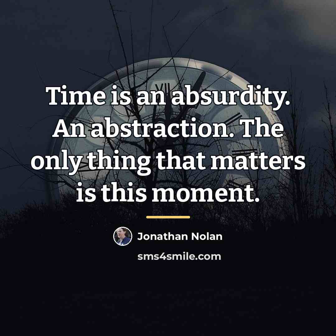 “Time is an absurdity. An abstraction. The only thing that…” quote by Jonathan Nolan