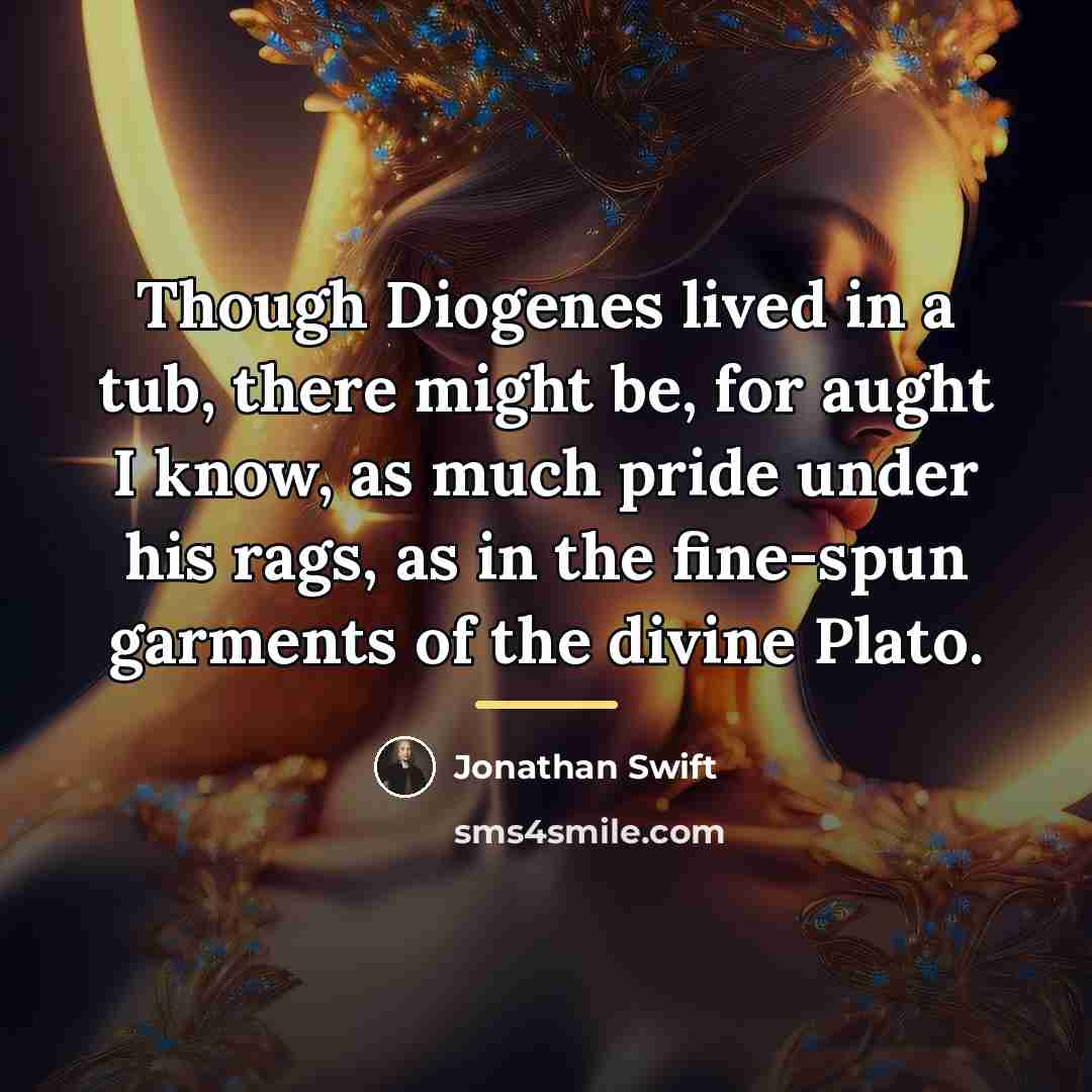 “Though Diogenes lived in a tub, there might be, for…” quote by Jonathan Swift