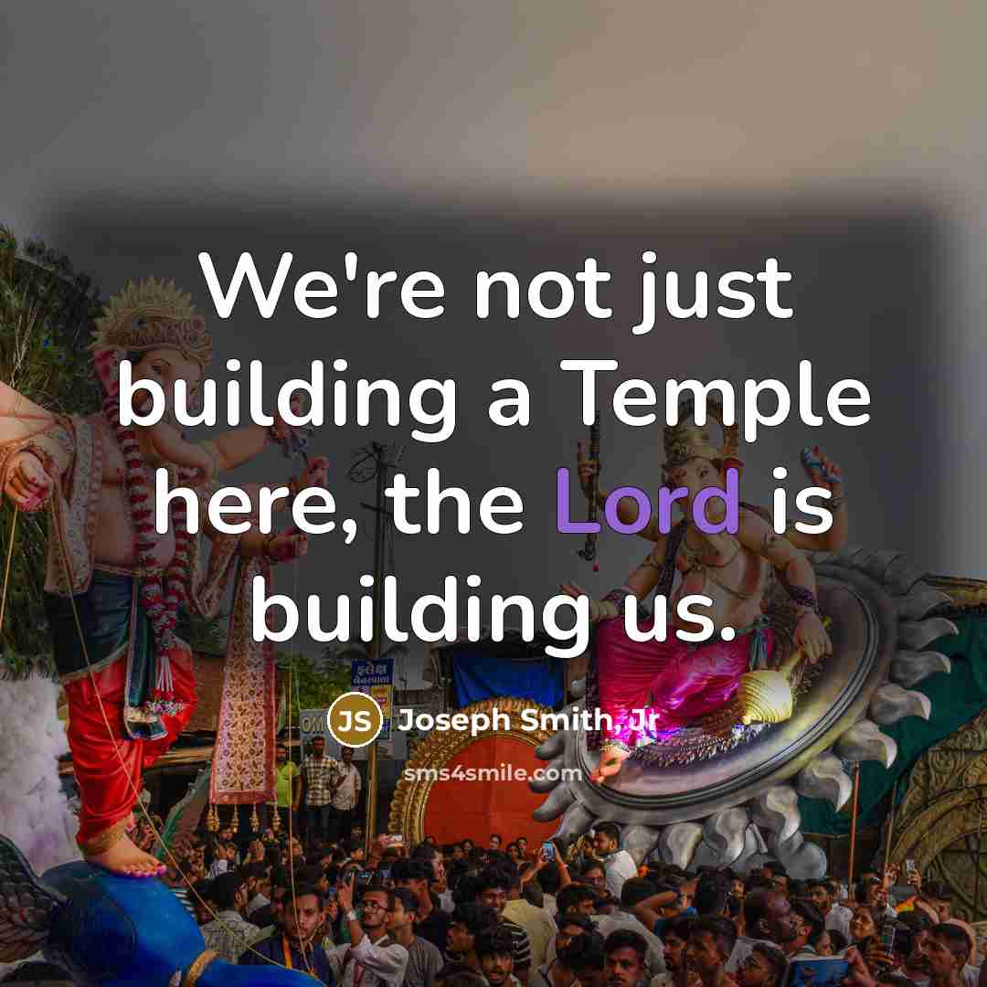 “We're not just building a Temple here, the Lord is…” quote by Joseph Smith, Jr