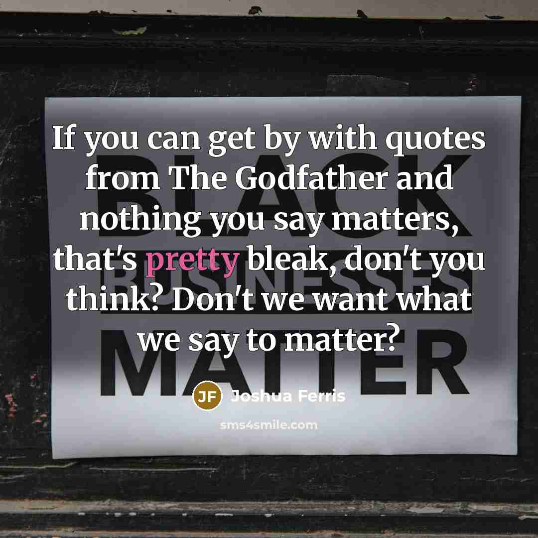 “If you can get by with quotes from The Godfather…” quote by Joshua Ferris
