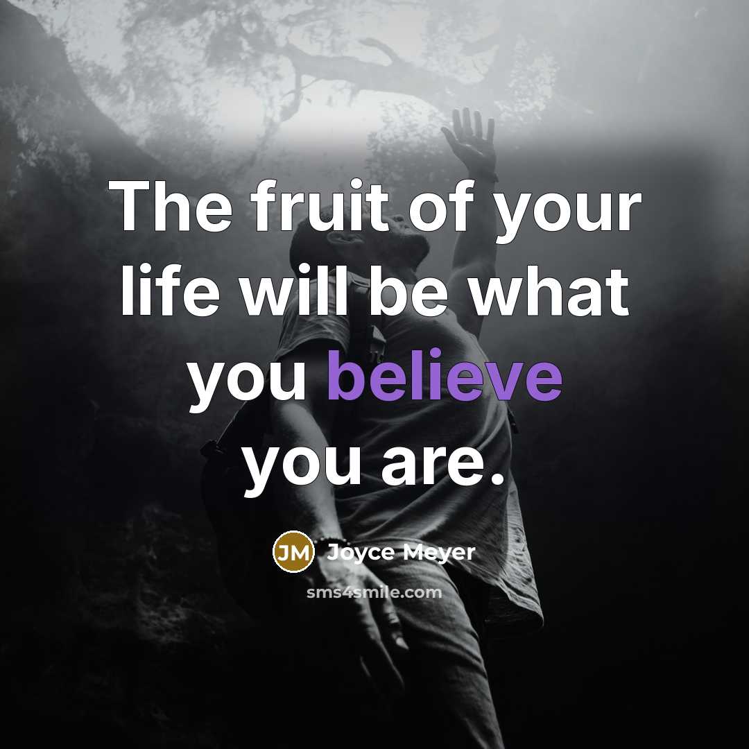 “The fruit of your life will be what you believe…” quote by Joyce Meyer
