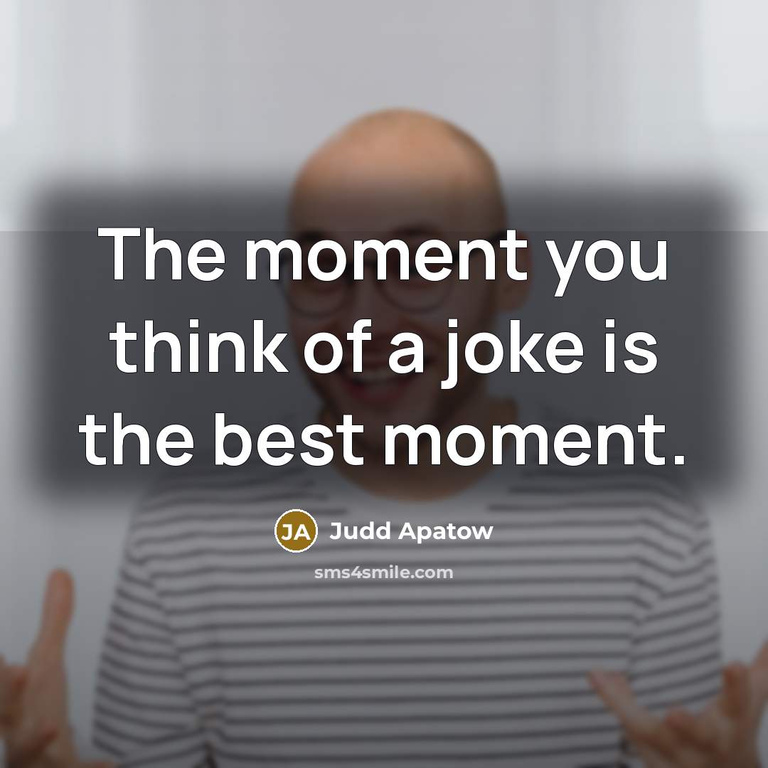 “The moment you think of a joke is the best moment.” quote by Judd Apatow