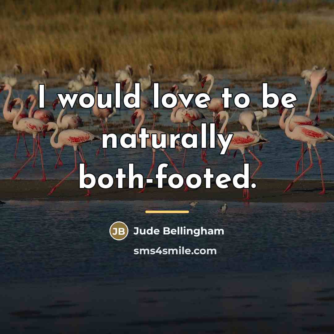 “I would love to be naturally both-footed.…” quote by Jude Bellingham