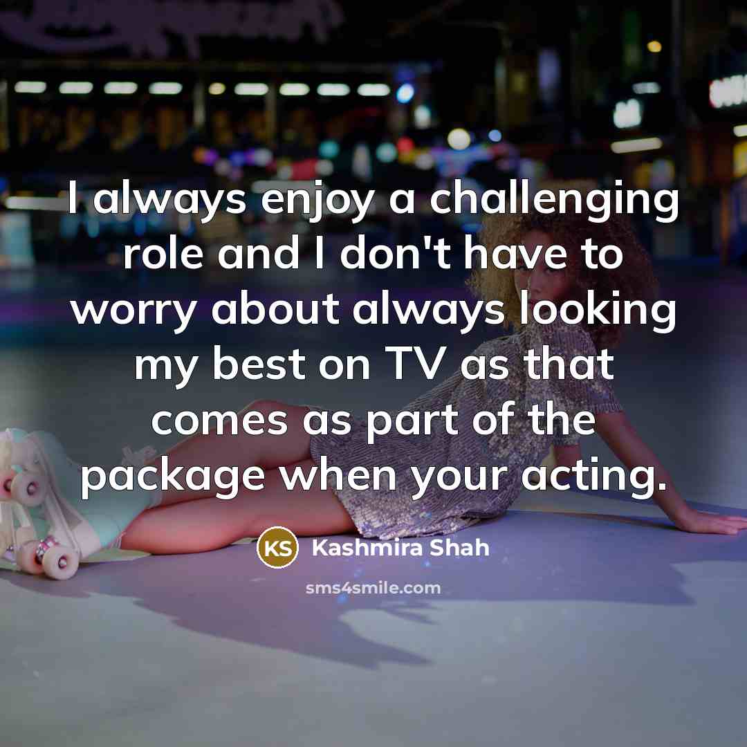 “I always enjoy a challenging role and I don't have…” quote by Kashmira Shah
