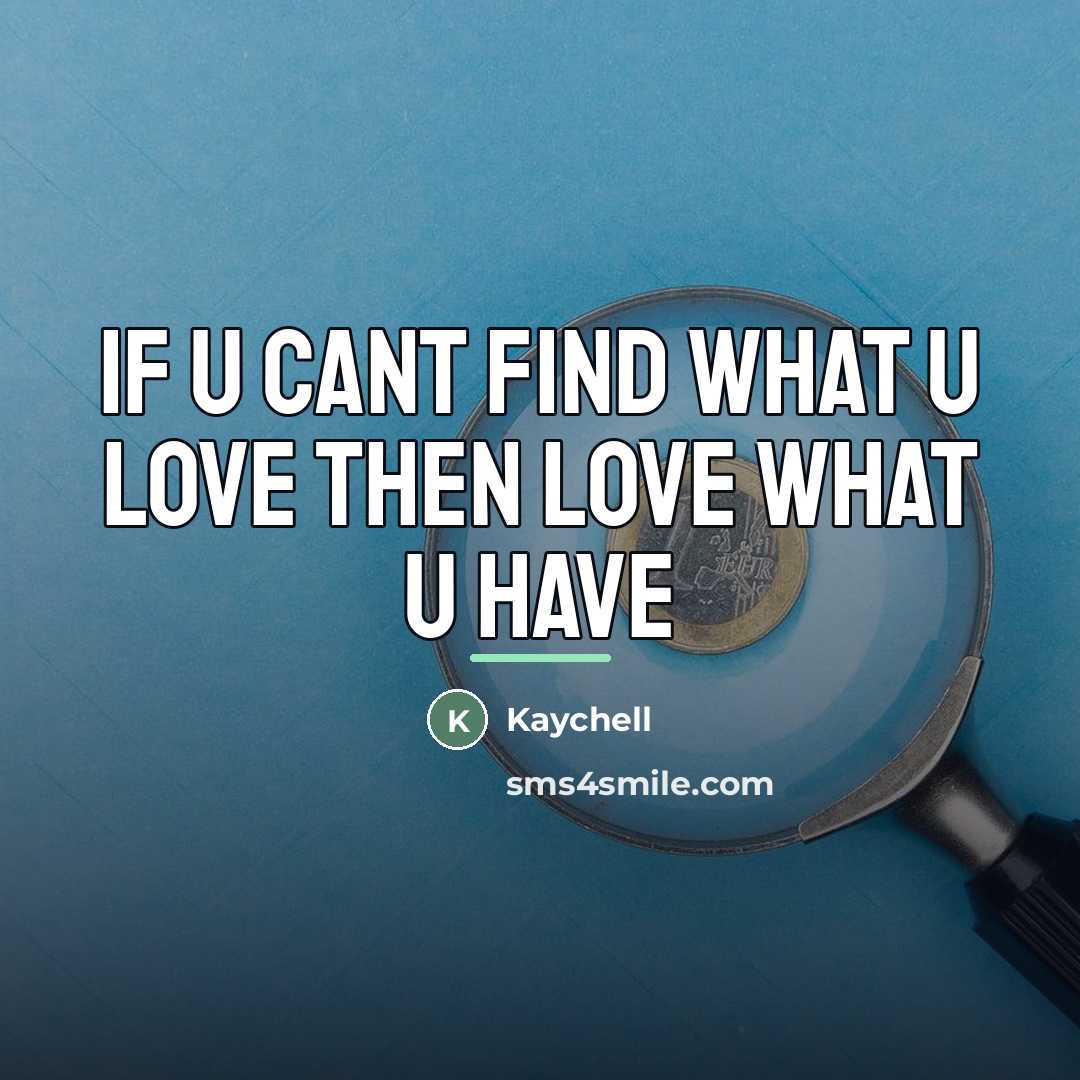“If u cant find what u Love then Love what…” quote by Kaychell