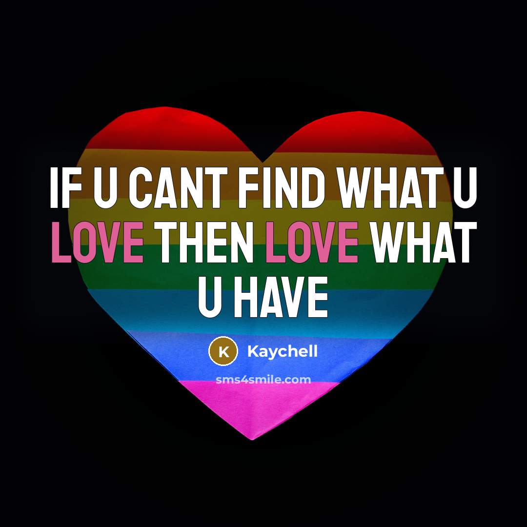 “If u cant find what u Love then Love what u have” quote by Kaychell