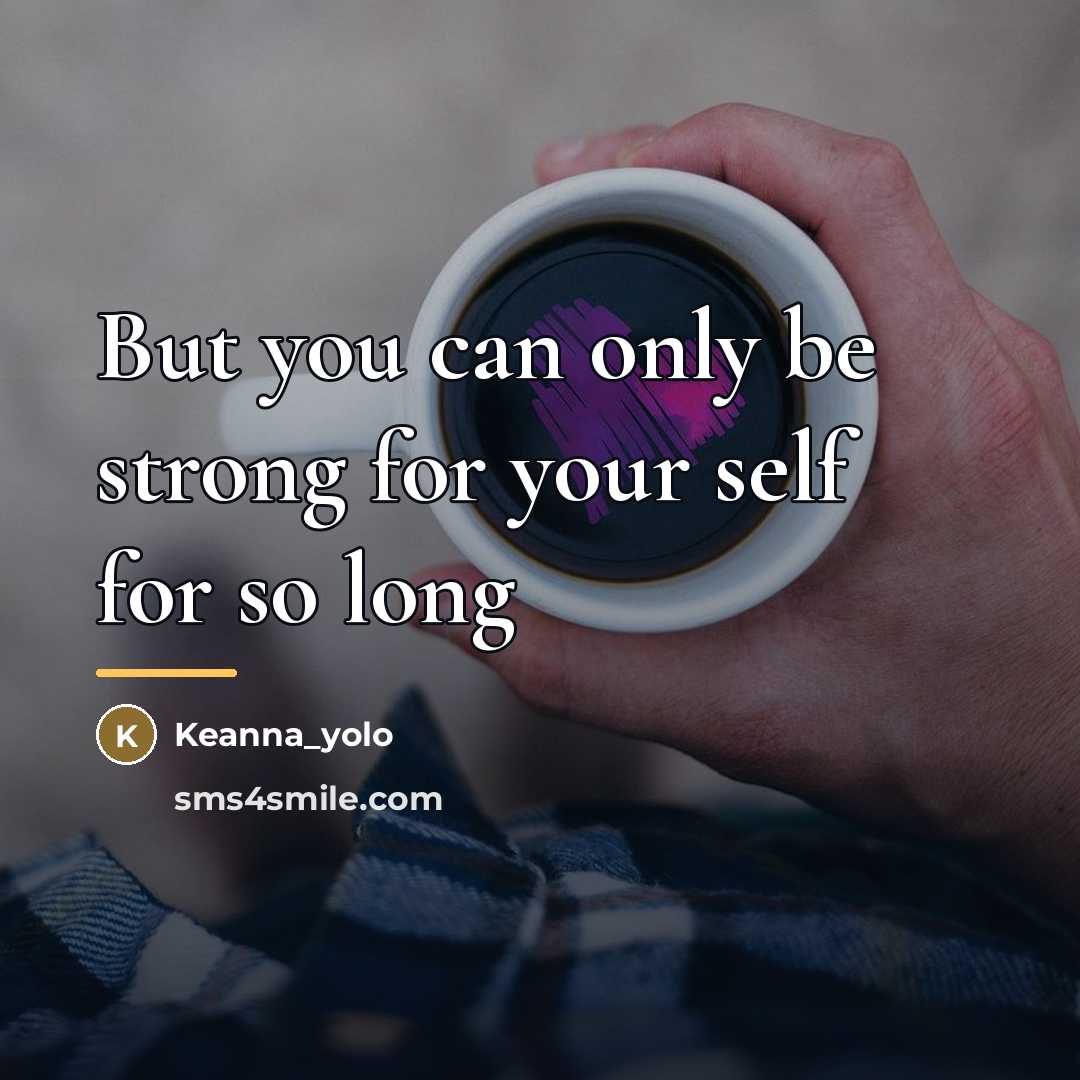 “But you can only be strong for your self for…” quote by Keanna_yolo