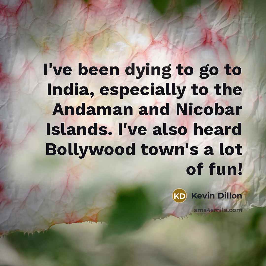“I've been dying to go to India, especially to the…” quote by Kevin Dillon