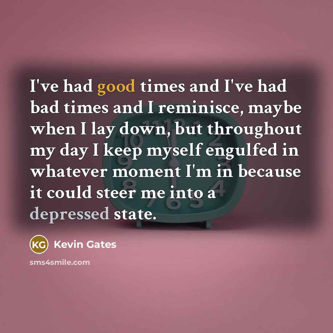 “I've had good times and I've had bad times and…” quote by Kevin Gates