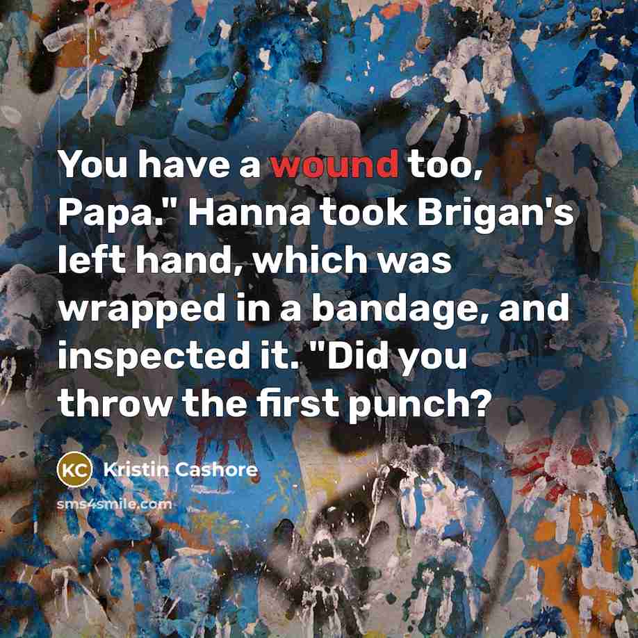 “You have a wound too, Papa." Hanna took Brigan's left…” quote by Kristin Cashore
