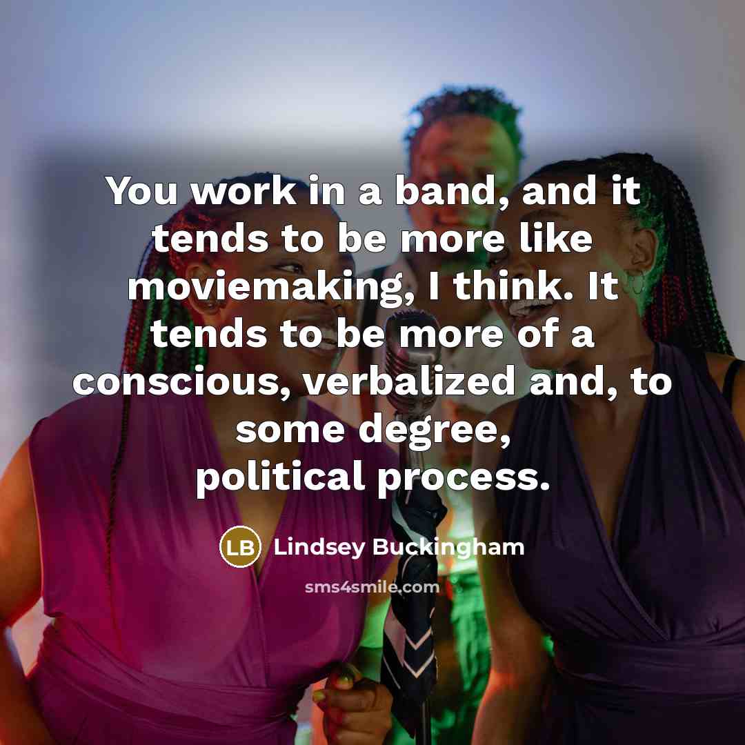 “You work in a band, and it tends to be…” quote by Lindsey Buckingham