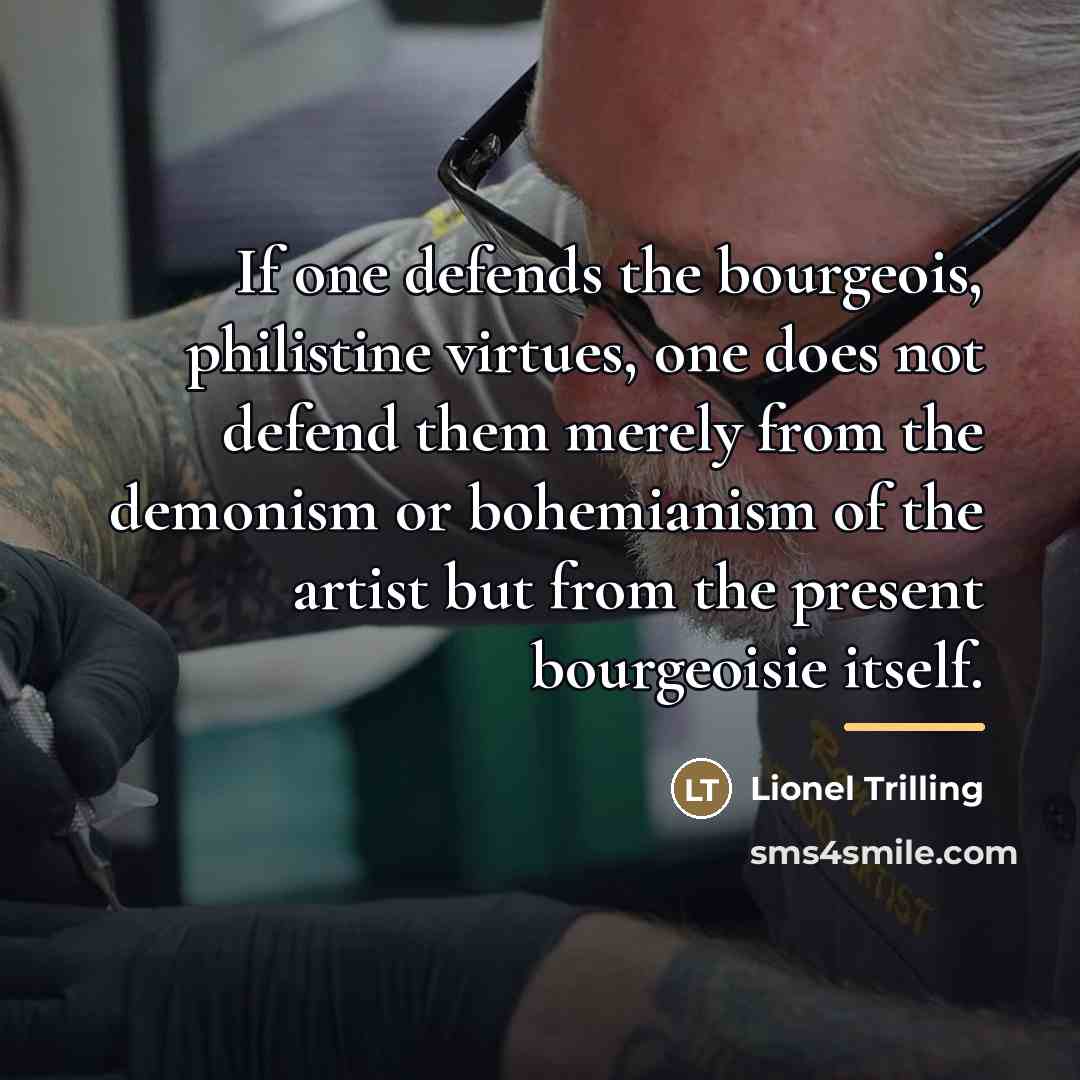 “If one defends the bourgeois, philistine virtues, one does not…” quote by Lionel Trilling