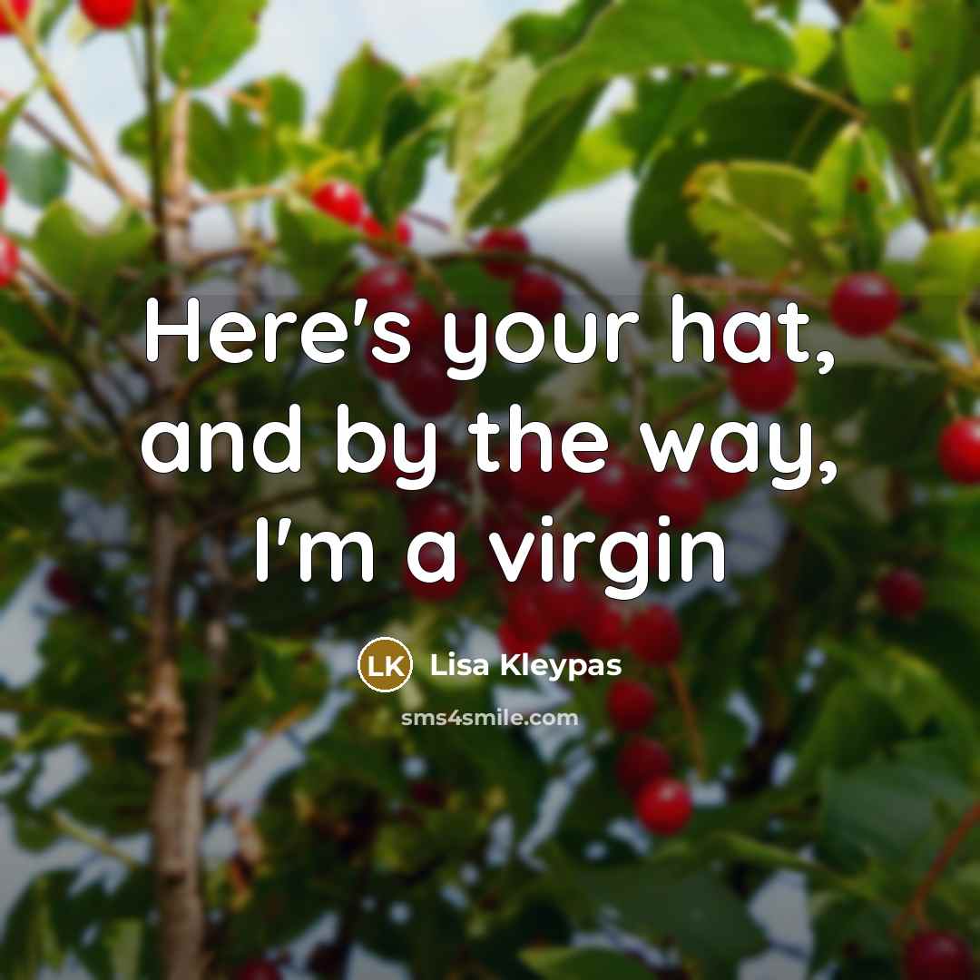 “Here's your hat, and by the way, I'm a virgin…” quote by Lisa Kleypas
