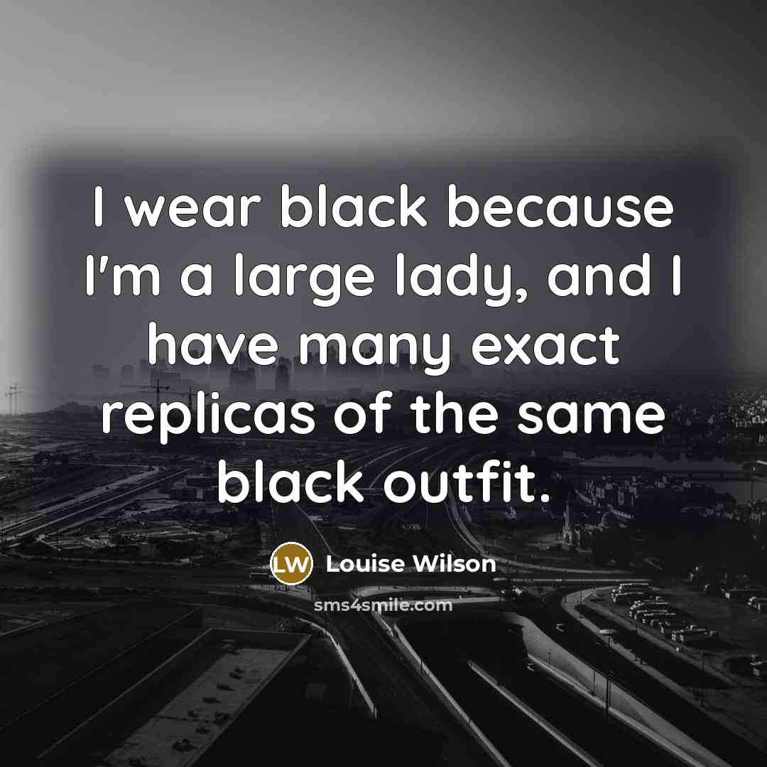 “I wear black because I'm a large lady, and I…” quote by Louise Wilson