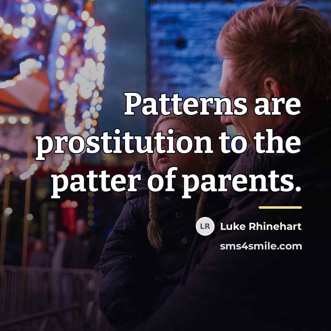 “Patterns are prostitution to the patter of parents.…” quote by Luke Rhinehart