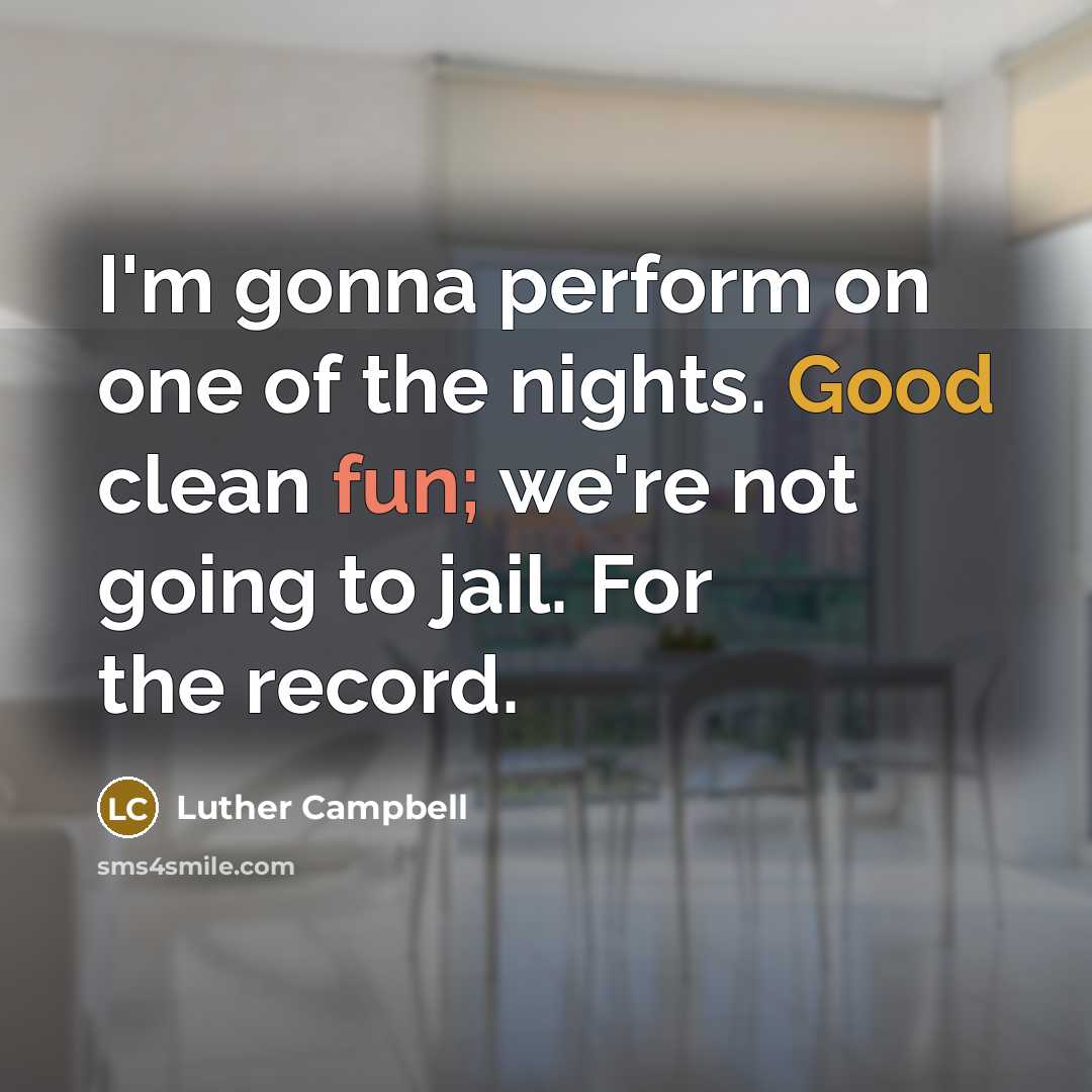 “I'm gonna perform on one of the nights. Good clean…” quote by Luther Campbell