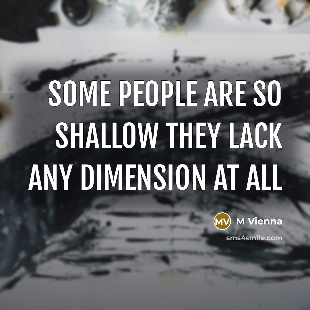 “Some people are so shallow they lack any dimension at all” quote by M Vienna