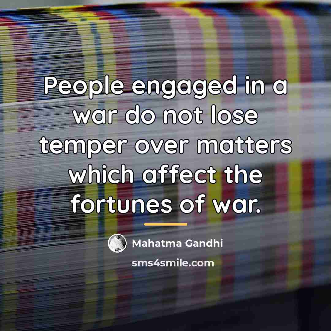 “People engaged in a war do not lose temper over…” quote by Mahatma Gandhi