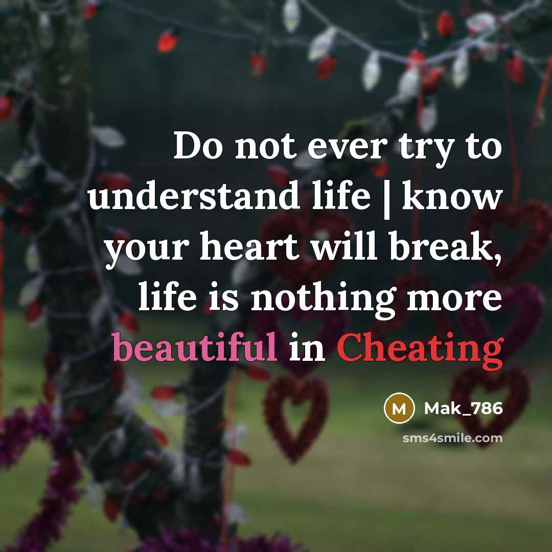 “Do not ever try to understand life | know your heart will break, life is nothing more beautiful in Cheating” quote by Mak_786