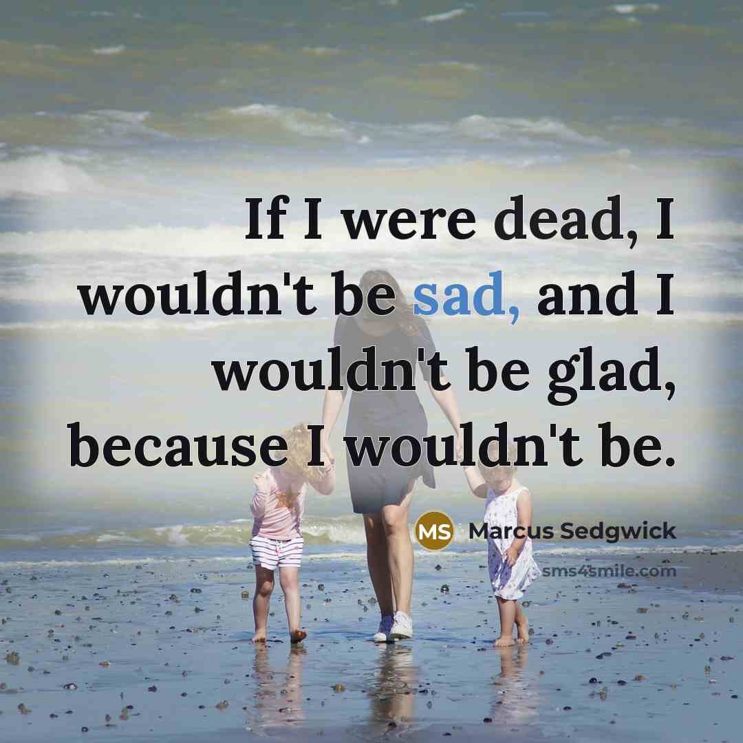 “If I were dead, I wouldn't be sad, and I…” quote by Marcus Sedgwick
