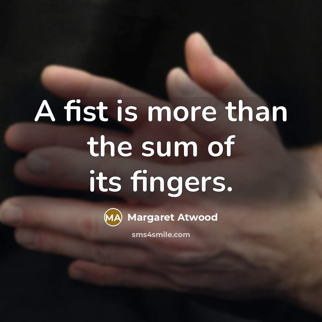 “A fist is more than the sum of its fingers.…” quote by Margaret Atwood