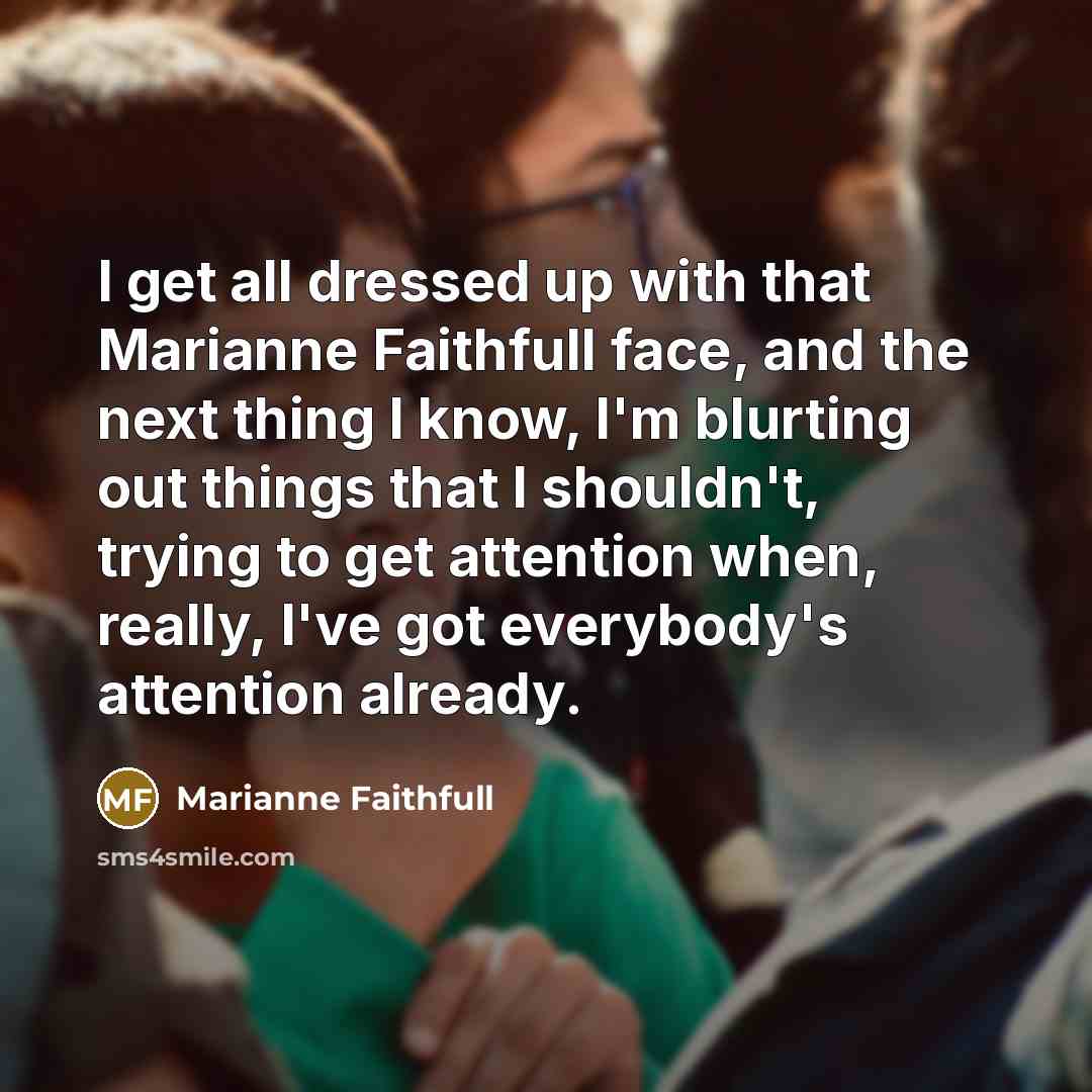“I get all dressed up with that Marianne Faithfull face,…” quote by Marianne Faithfull