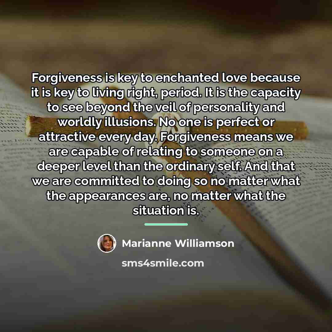 “Forgiveness is key to enchanted love because it is key…” quote by Marianne Williamson