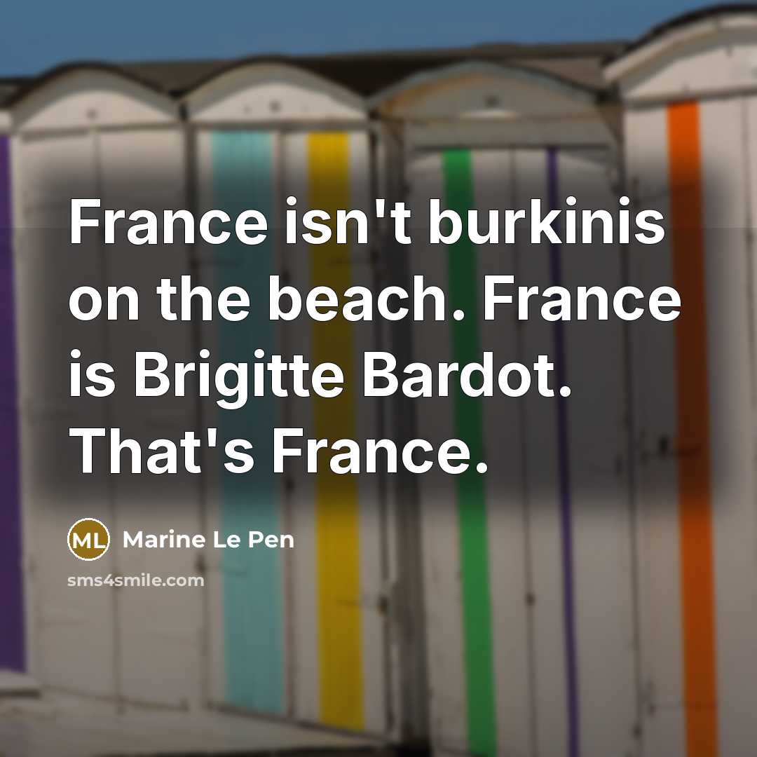 “France isn't burkinis on the beach. France is Brigitte Bardot.…” quote by Marine Le Pen