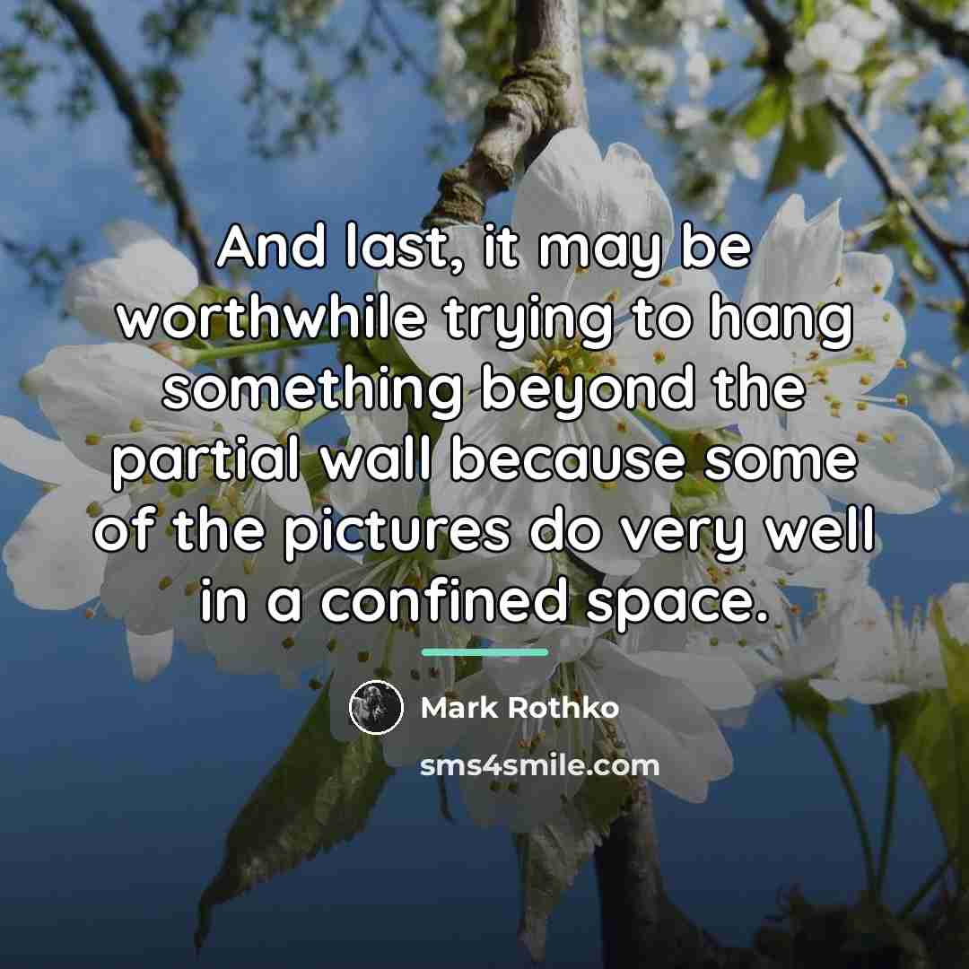 “And last, it may be worthwhile trying to hang something…” quote by Mark Rothko