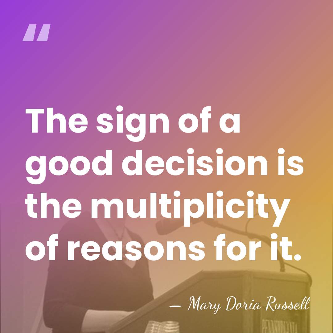 The sign of a good decision is the multiplicity of reasons for&hellip; - Mary Doria Russell