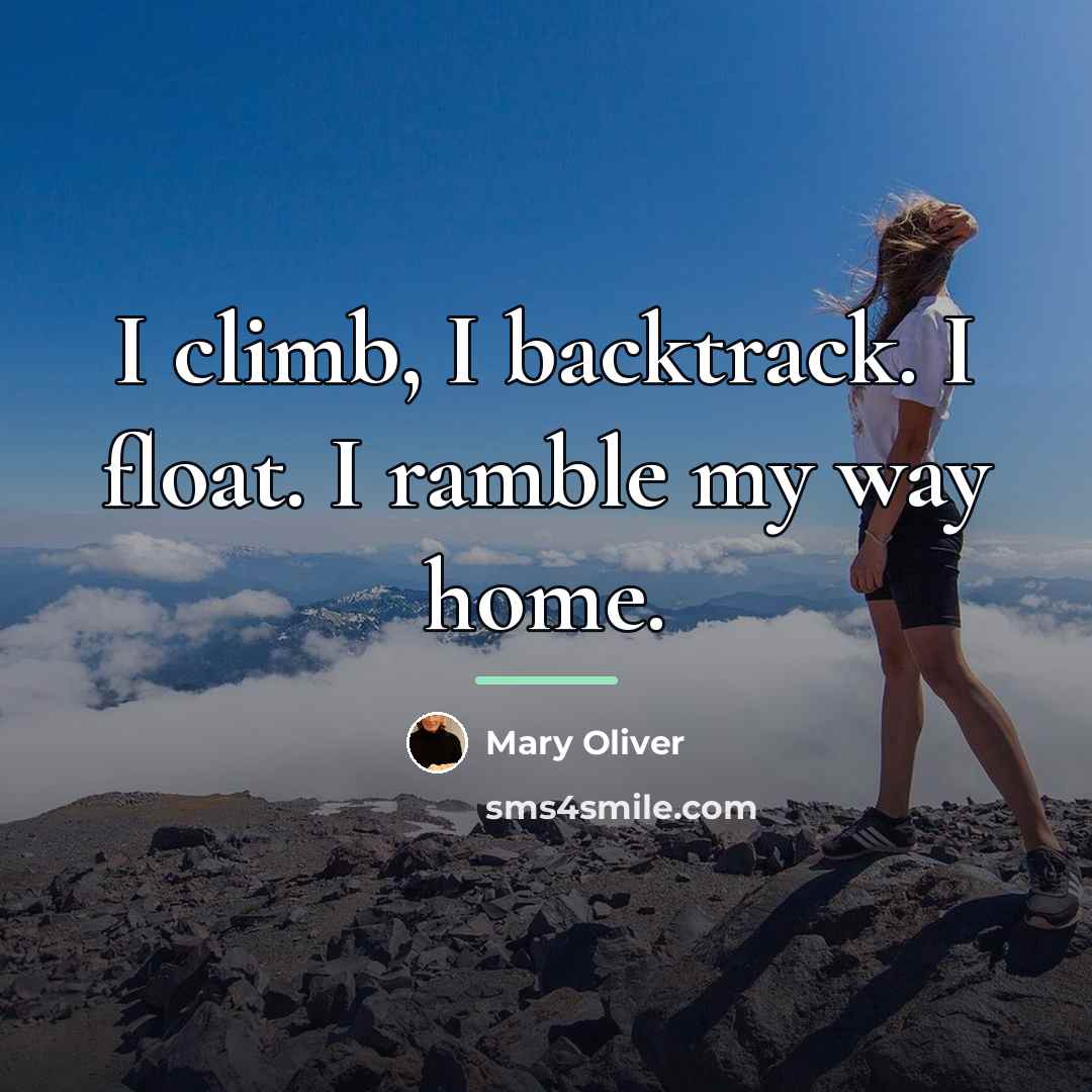 “I climb, I backtrack. I float. I ramble my way…” quote by Mary Oliver