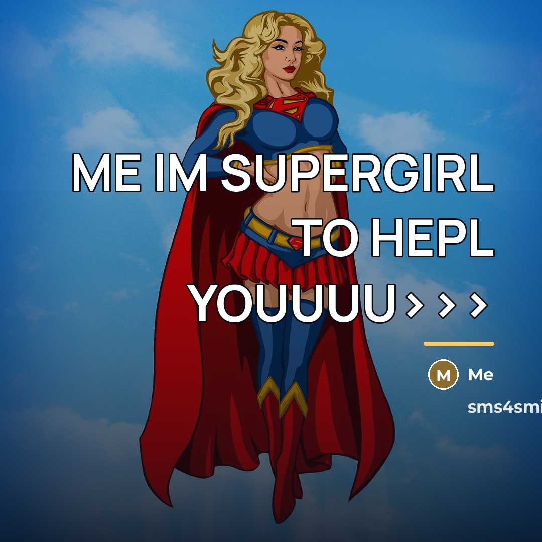 “ME IM SUPERGIRL TO HEPL YOUUUU>>>…” quote by ME