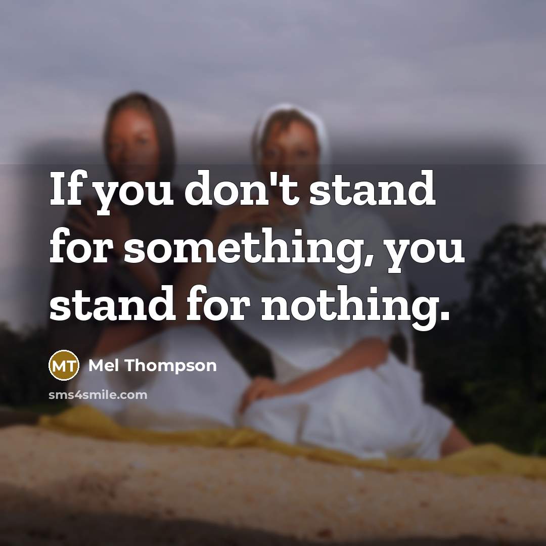 “If you don't stand for something, you stand for nothing.” quote by Mel Thompson