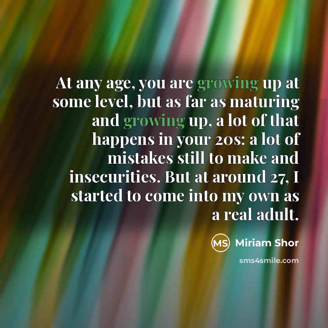 “At any age, you are growing up at some level,…” quote by Miriam Shor