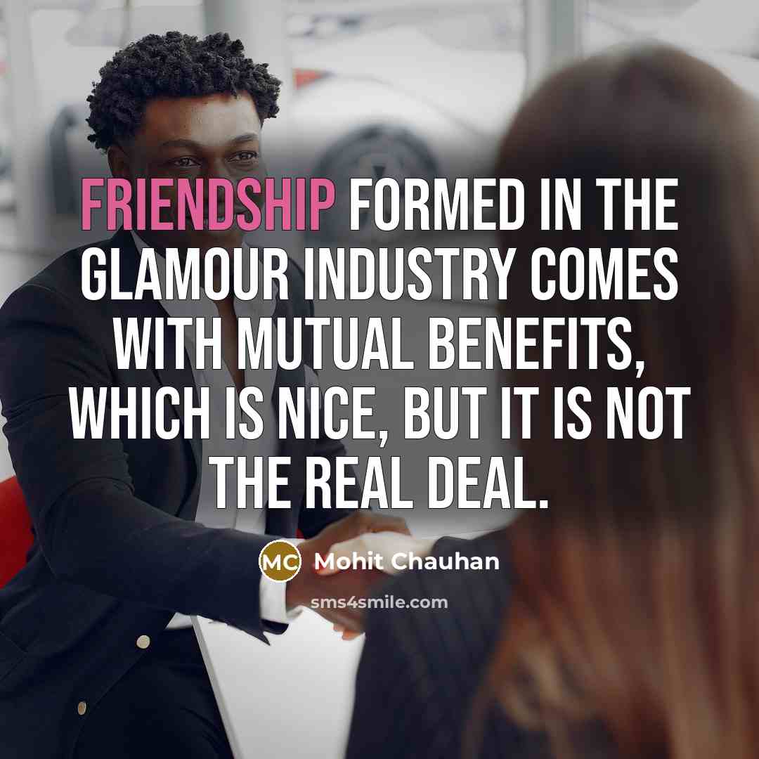 “Friendship formed in the glamour industry comes with mutual benefits,…” quote by Mohit Chauhan