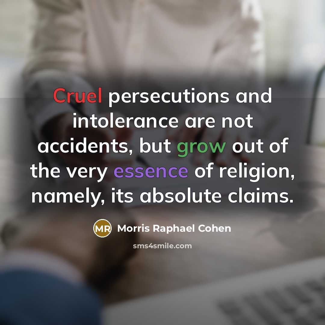 “Cruel persecutions and intolerance are not accidents, but grow out…” quote by Morris Raphael Cohen