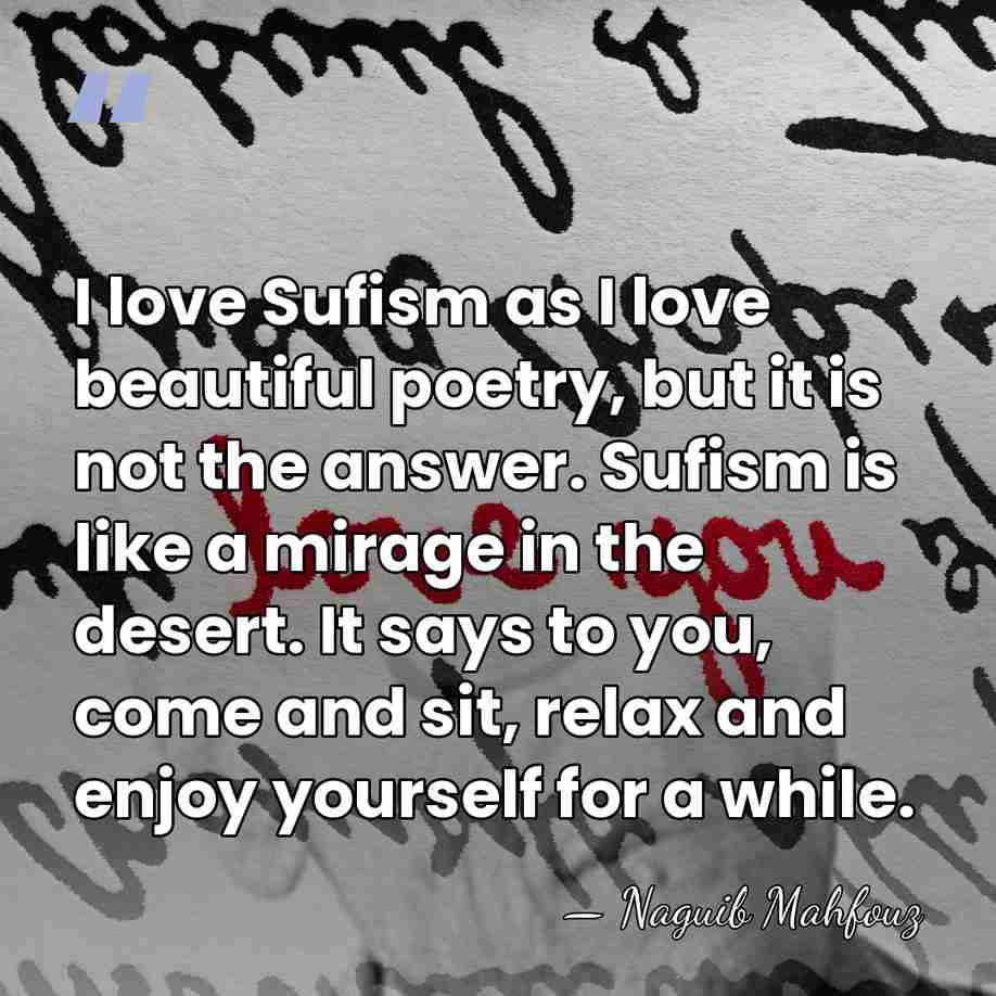 I love Sufism as I love beautiful poetry, but it is not&hellip; - Naguib Mahfouz