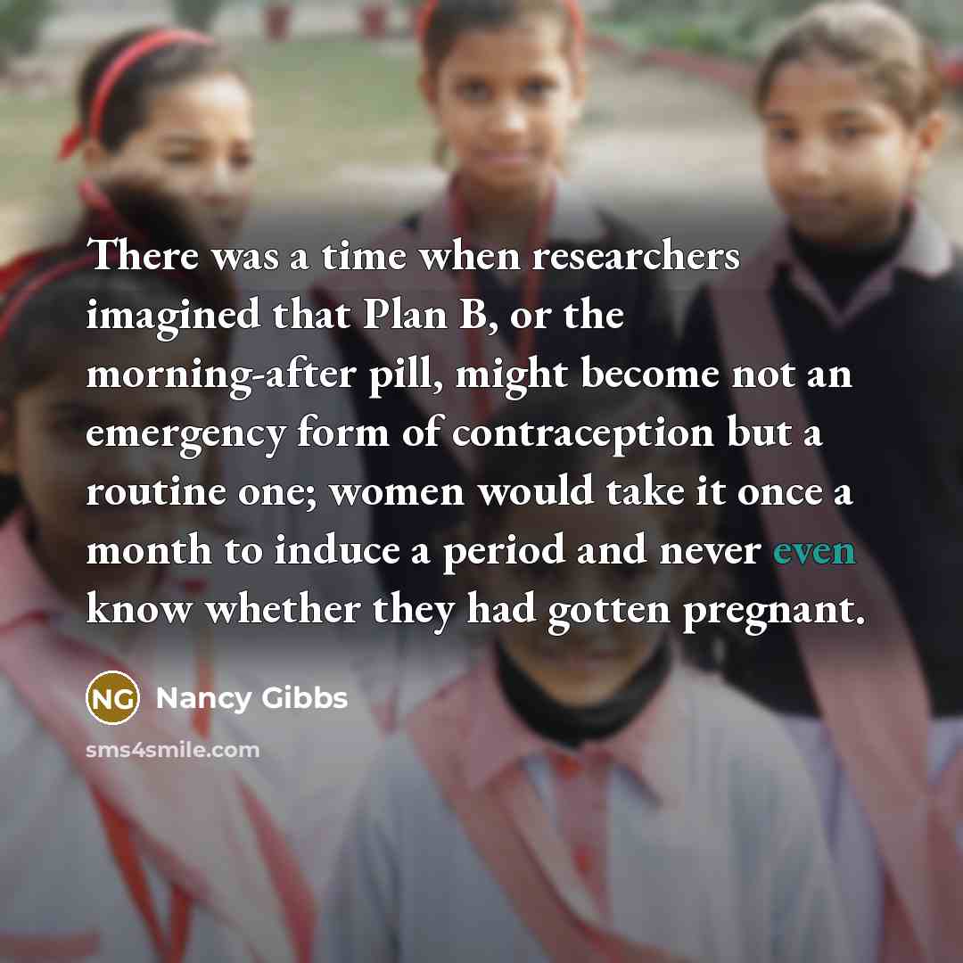“There was a time when researchers imagined that Plan B,…” quote by Nancy Gibbs