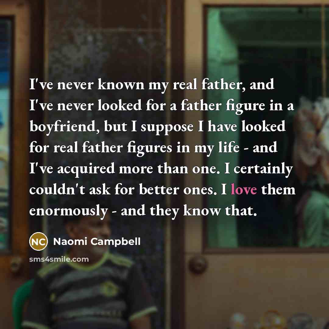 “I've never known my real father, and I've never looked…” quote by Naomi Campbell